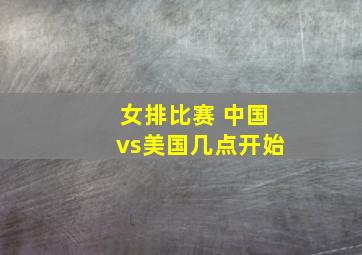 女排比赛 中国vs美国几点开始